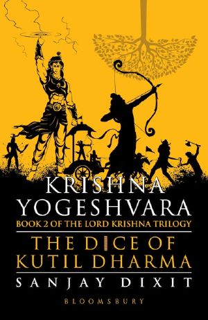 [Lord Krishna Trilogy 02] • Krishna Yogeshvara · The Dice of Kutil Dharma - Book 2 of Krishna Trilogy